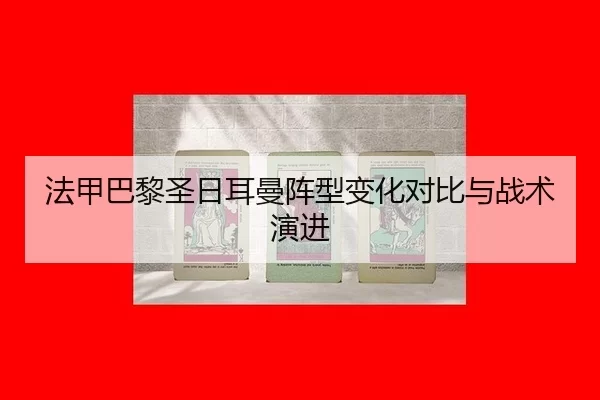 法甲巴黎圣日耳曼阵型变化对比与战术演进
