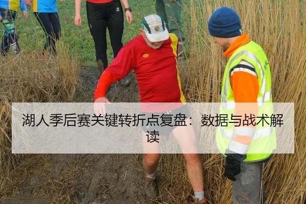 湖人季后赛关键转折点复盘：数据与战术解读